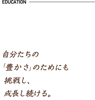 自分たちの豊かさのために挑戦し、成長し続ける